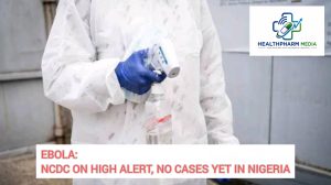 EBOLA: NCDC ON HIGH ALERT, NO CASES YET IN NIGERIA 